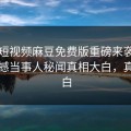 麻豆短视频麻豆免费版重磅来袭！刚刚震撼当事人秘闻真相大白，真相大白