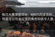 每日大赛深度揭秘：MRDS风波背后，明星在公司会议室的角色彻底令人意外