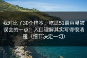 我对比了30个样本：吃瓜51最容易被误会的一点：入口理解其实写得很清楚（细节决定一切）