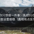 如果你只想做一件事：先把91在线的清晰度设置做稳（真相有点反常识）