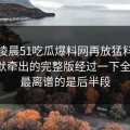 今天凌晨51吃瓜爆料网再放猛料，这次沉默牵出的完整版经过一下全乱了，最离谱的是后半段