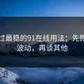 我见过最稳的91在线用法：先抓热榜波动，再谈其他