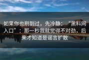 如果你也刷到过，先冷静：“黑料网入口”：那一秒我就觉得不对劲，后来才知道是谣言扩散