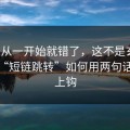 原来从一开始就错了，这不是玄学：这种“短链跳转”如何用两句话让你上钩