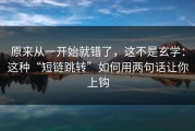 原来从一开始就错了，这不是玄学：这种“短链跳转”如何用两句话让你上钩
